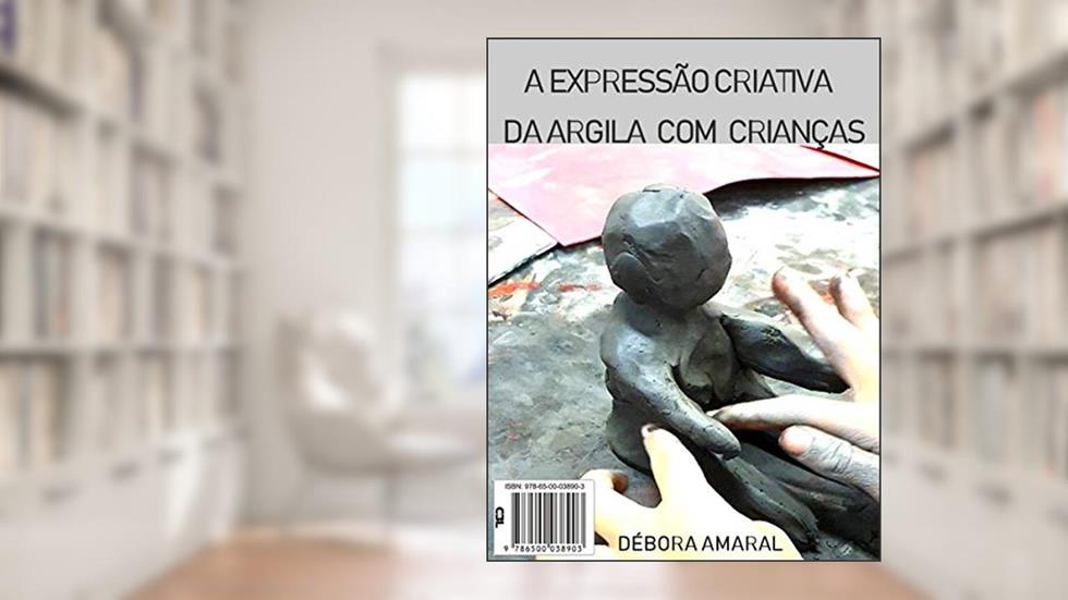A expressão criativa da argila com crianças, do autor Débora Amaral