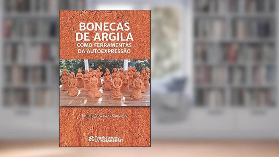 Bonecas de Argila como Ferramentas da Autoexpressão, do autor Tamara Nowascky Gonzales