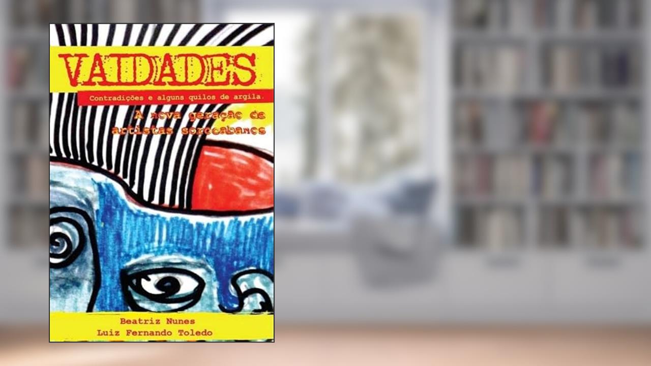 Vaidades, Contradicoes e Alguns Quilos de Argila, do autor Luiz Ferdo Toledo Antunes E Beatriz Nunes