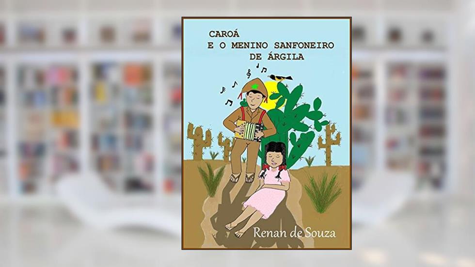 CAROÁ E O MENINO SANFONEIRO DE ÁRGILA, do autor RENAN DE SOUZA