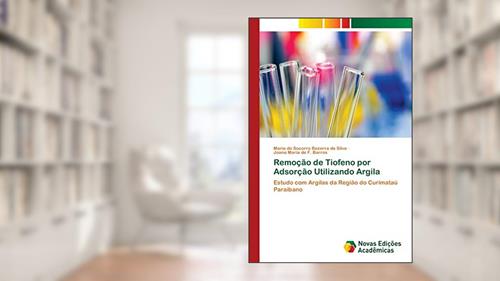 Capa de Remoção de Tiofeno por Adsorção Utilizando Argila: Estudo com Argilas da Região do Curimataú Paraibano, do autor Maria do Socorro Bezerra da Silva; Joana Maria de F. Barros