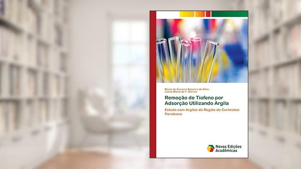 Remoção de Tiofeno por Adsorção Utilizando Argila: Estudo com Argilas da Região do Curimataú Paraibano, do autor Maria do Socorro Bezerra da Silva; Joana Maria de F. Barros