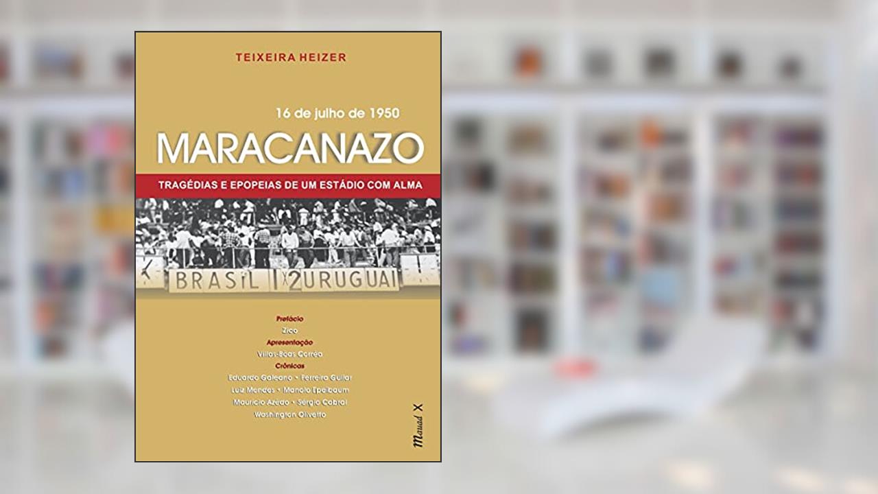 Maracanazo: Tragédias e Epopeias de um Estádio com Alma, do autor Teixeira Heizer