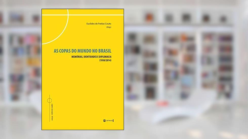 As Copas do Mundo no Brasil: Memórias, Identidades e Diplomacia (1950/2014), do autor Euclides de Freitas Couto