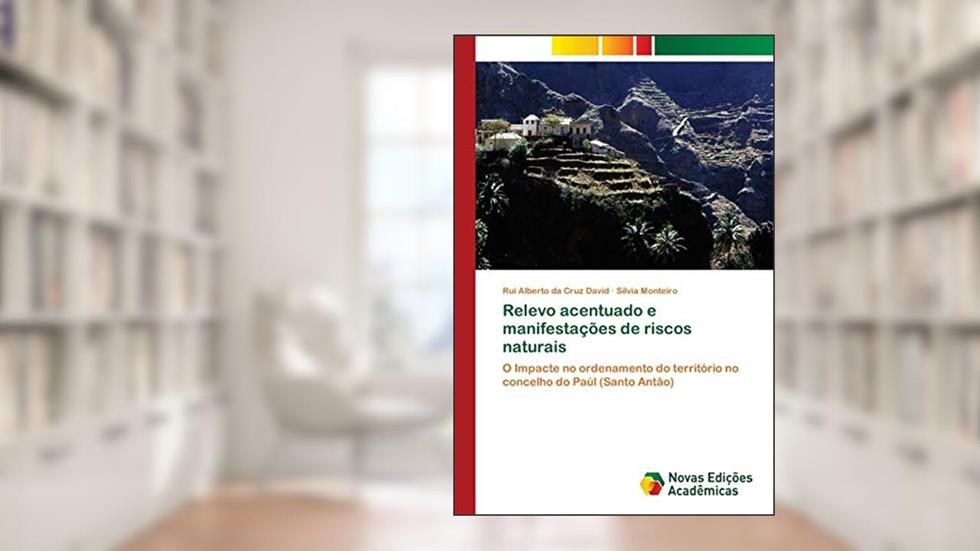 Relevo acentuado e manifestações de riscos naturais: O Impacte no ordenamento do território no concelho do Paúl (Santo Antão), do autor Rui Alberto da Cruz David; Silvia Monteiro