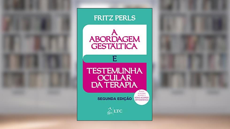 A Abordagem Gestáltica e Testemunha Ocular da Terapia, do autor Frederick S. Perls