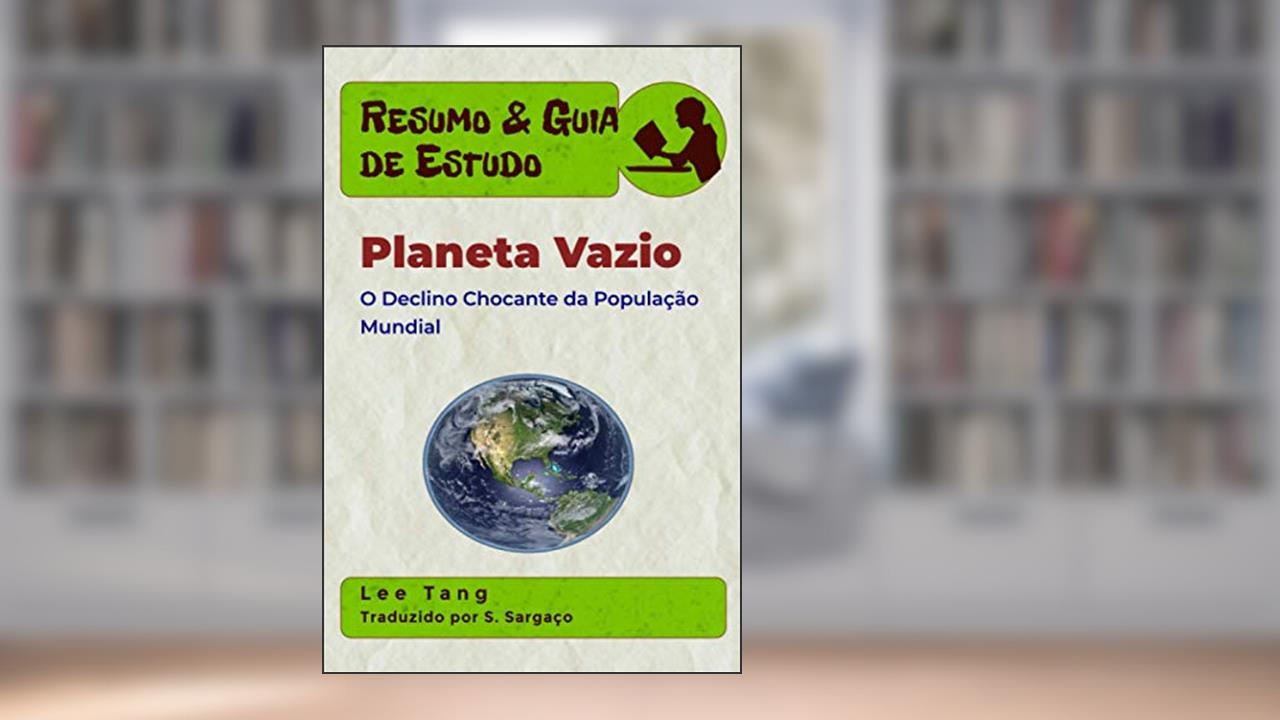 Resumo & Guia de Estudo - Planeta Vazio: O Declínio Chocante da População Mundial (Portuguese Edition), do autor Lee Tang