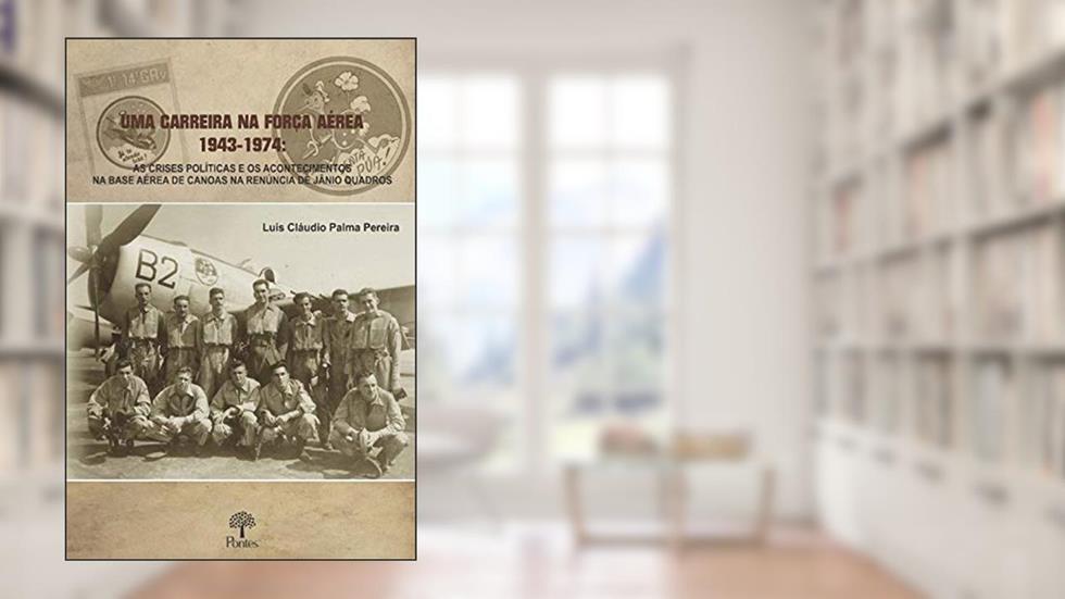 UMA CARREIRA NA FORÇA AÉREA 1943-1974, do autor LUIS CLAUDIO PALMA PEREIRA