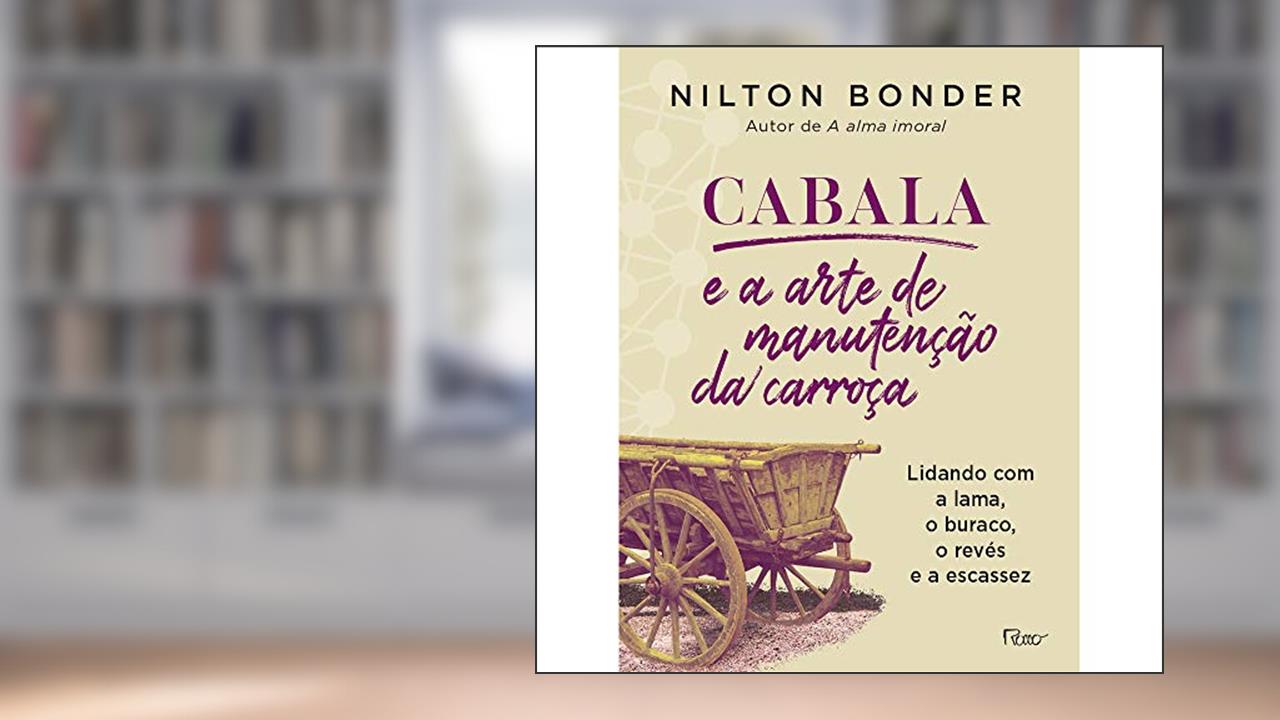Cabala e a arte de manutenção da carroça: Lidando com a lama, o buraco, o revés e a escassez, do autor Nilton Bonder