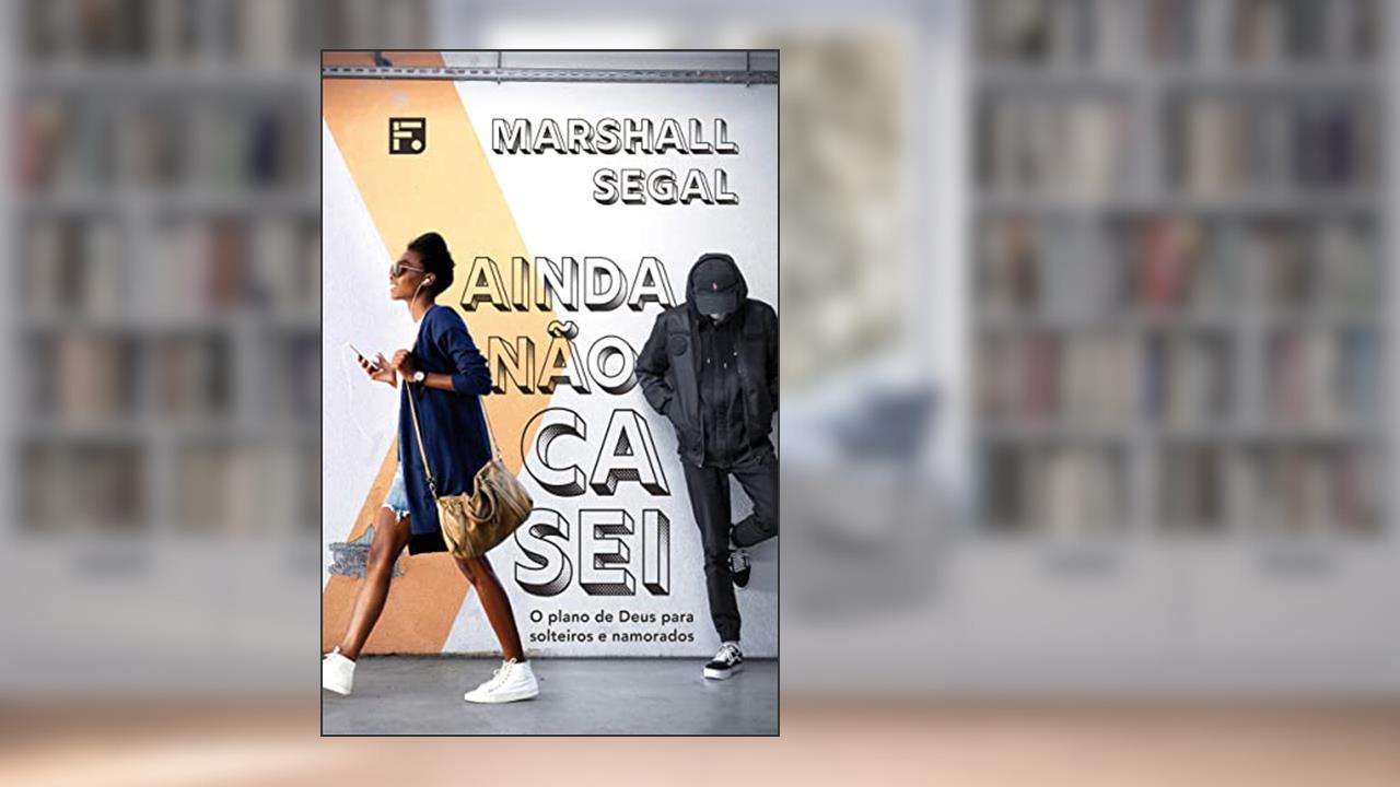 Ainda não casei: O plano de Deus para solteiros e namorados, do autor Marshall Segal