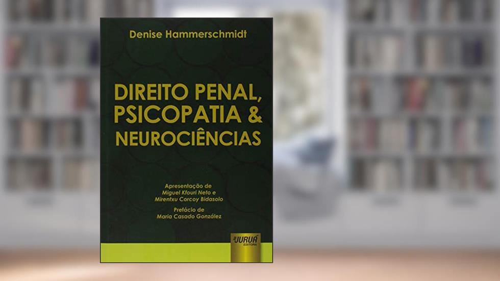 Direito Penal, Psicopatia & Neurociências - Apresentação de Miguel Kfouri Neto e Mirentxu Corcoy Bidasolo - Prefácio de Maria Casado González, do autor Denise Hammerschmidt