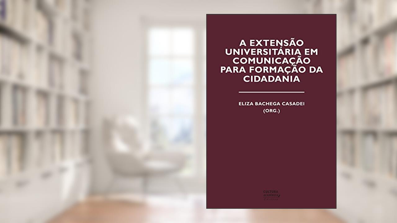 A extensão universitária em comunicação para a formação da cidadania, do autor Eliza Bachega Casadei