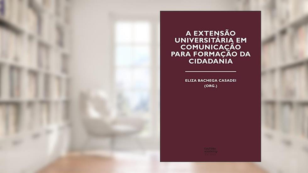 A extensão universitária em comunicação para a formação da cidadania, do autor Eliza Bachega Casadei