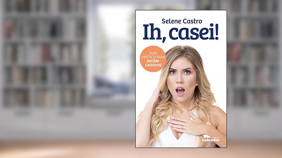 Ih, casei!: Guia prático para recém-casados, do autor Selene Castro