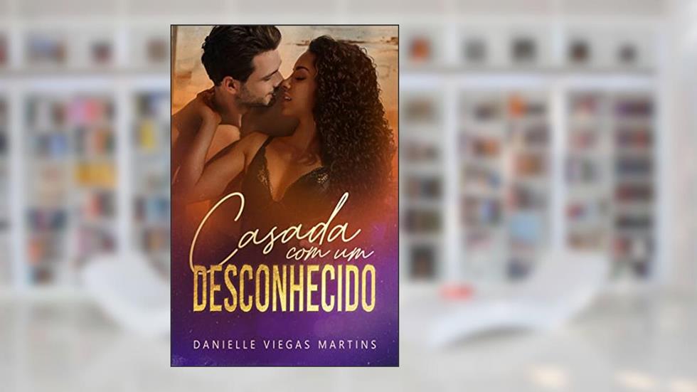 CASADA COM UM DESCONHECIDO, do autor DANIELLE VIEGAS MARTINS