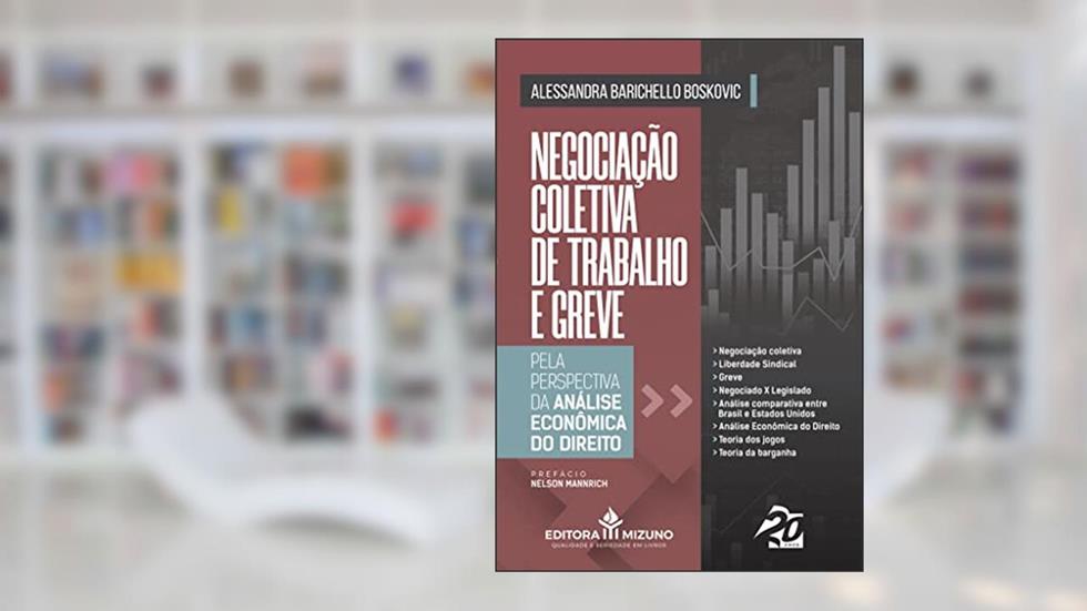 Negociação Coletiva de Trabalho e Greve Pela Perspectiva da Análise Econômica do Direito, do autor Alessandra Barichello Boskovic