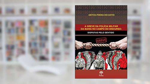 Capa de A Greve da Polícia Militar da Bahia no Campo do Discurso, do autor Aretuza Pereira Dos Santos