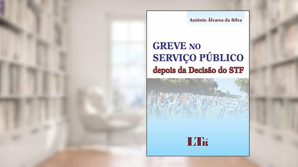 Greve No Serviço Público: Depois Da Decisão Do STF, do autor Antônio Álvares da Silva