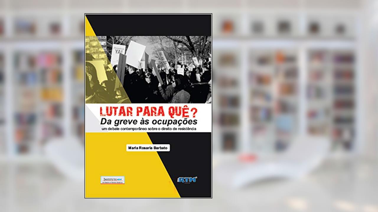 LUTAR PARA QUÊ? : Da greve às ocupações Um debate contemporâneo sobre o direito de resistência, do autor Maria Rosaria