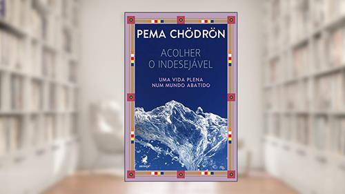 Capa de Acolher o indesejável: Uma vida plena num mundo abatido, do autor Pema Chödrön