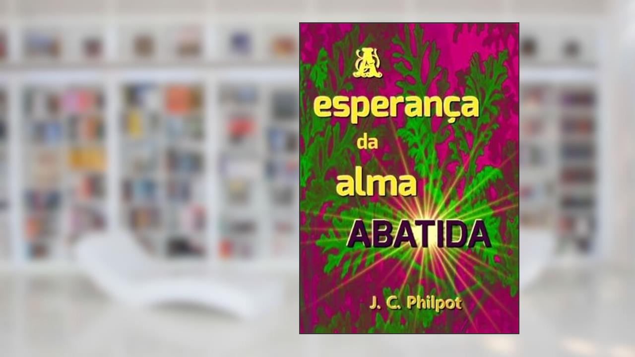 A Esperanca da Alma Abatida, do autor J. C. Philpot