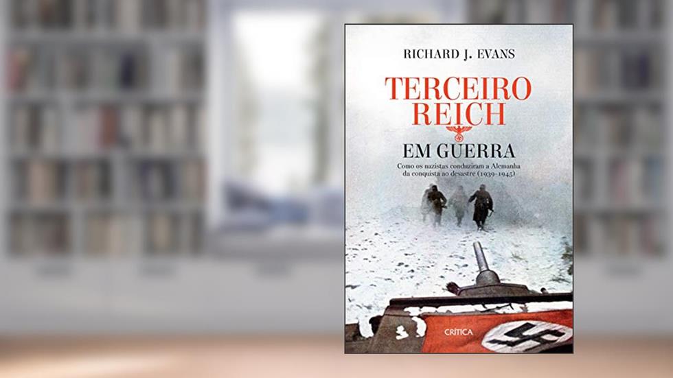 Terceiro Reich em Guerra: Como os nazistas conduziram a Alemanha da conquista ao desastre (1939-1945), do autor Richard J. Evans