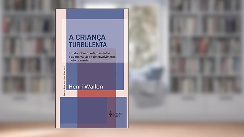 Criança turbulenta: Estudo sobre os retardamentos e as anomalias do desenvolvimento motor e mental, do autor Henri Wallon