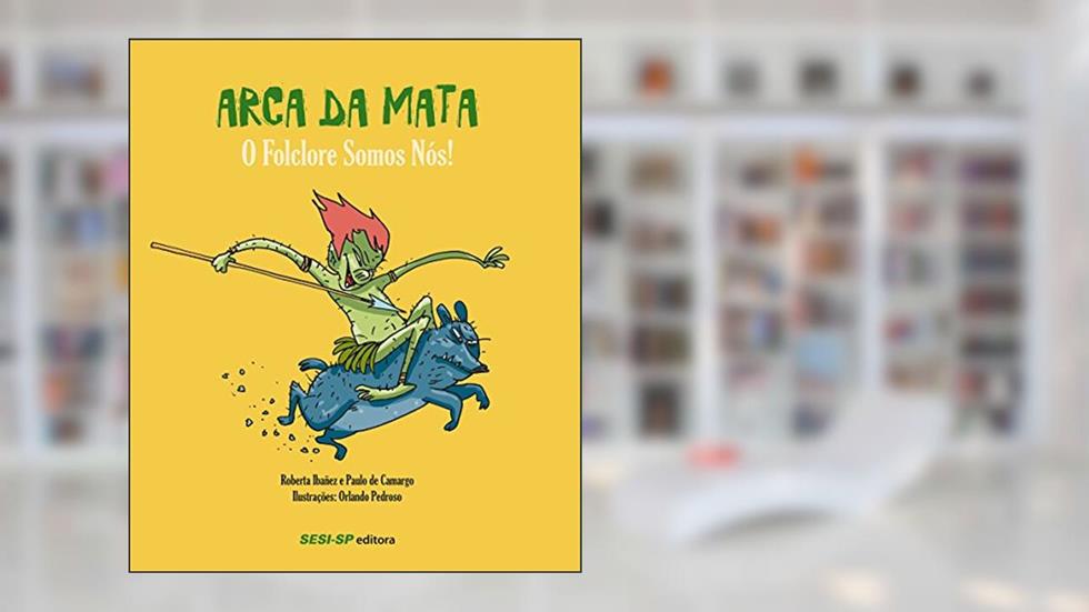 Arca da Mata - Coleção O Folclore Somos Nós!, do autor Roberta Ibañez; Paulo de Camargo