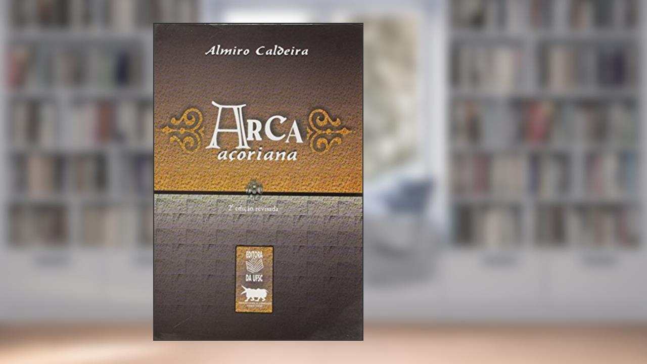 Arca Açoriana, do autor Almiro Caldeira