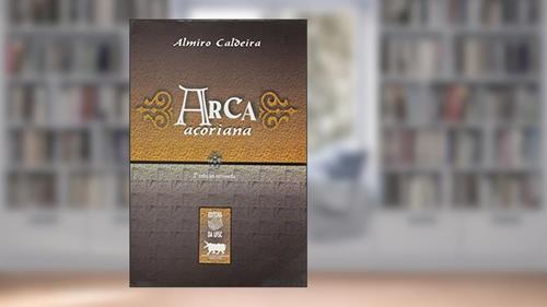 Capa de Arca Açoriana, do autor Almiro Caldeira