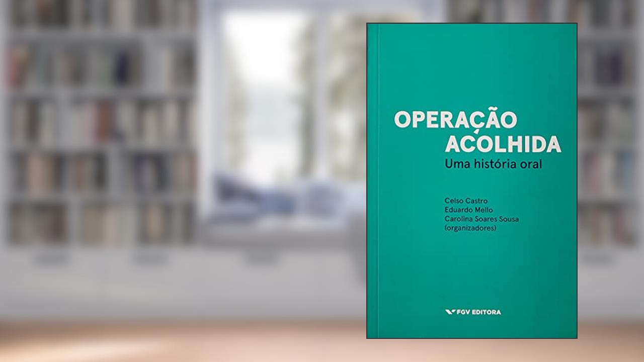 OPERAÇÃO ACOLHIDA: UMA HISTÓRIA ORAL, do autor Celso Castro; Eduardo Mello; Carolina Soares Sousa