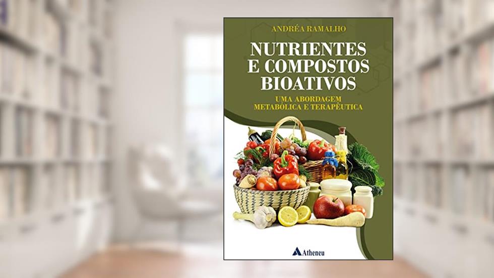Nutrientes e Compostos Bioativos: uma Abordagem Metabólica e Terapêutica, do autor Andréa Ramalho