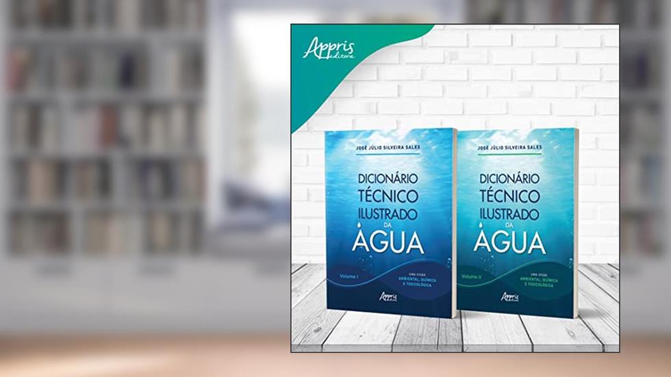 Dicionário Técnico Ilustrado da Água: Uma Visão Ambiental, Química e Toxicológica - Volume I e II: Volume 1, do autor José Júlio Silveira Sales
