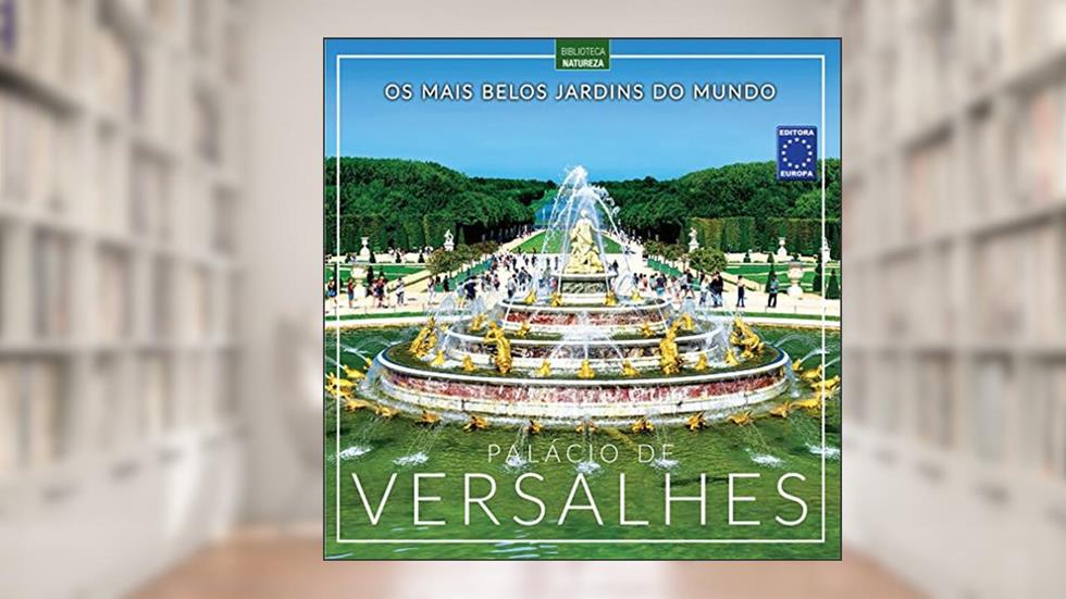 Os Mais Belos Jardins do Mundo: Palácio de Versalhes, do autor Editora Europa