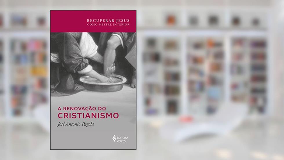 A renovação do cristianismo, do autor José Antonio Pagola