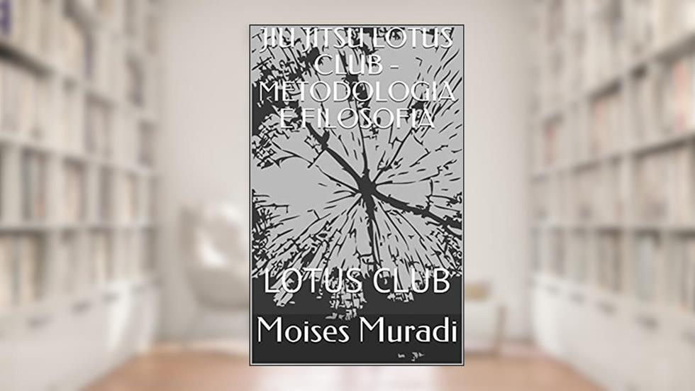 JIU JITSU LOTUS CLUB - METODOLOGIA E FILOSOFIA, do autor Moises Muradi