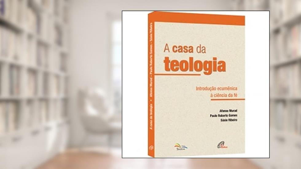 A casa da teologia: Introdução ecumênica à ciência da fé, do autor Súsie Ribeiro; Afonso Murad; Paulo Roberto Gomes