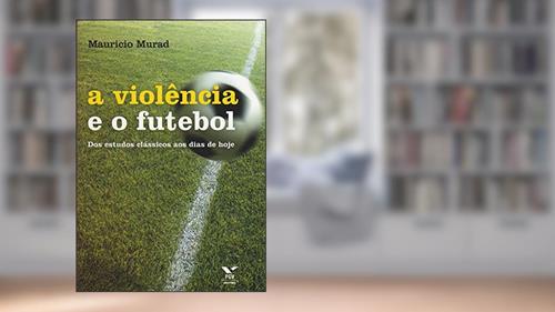 Capa de A Violência E O Futebol, do autor Mauricio Murad