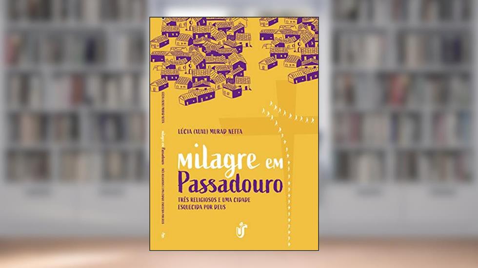 MILAGRE EM PASSADOURO: Três religiosos e uma cidade esquecida por Deus., do autor LÚCIA ( XUXU) MURAD NEFFA