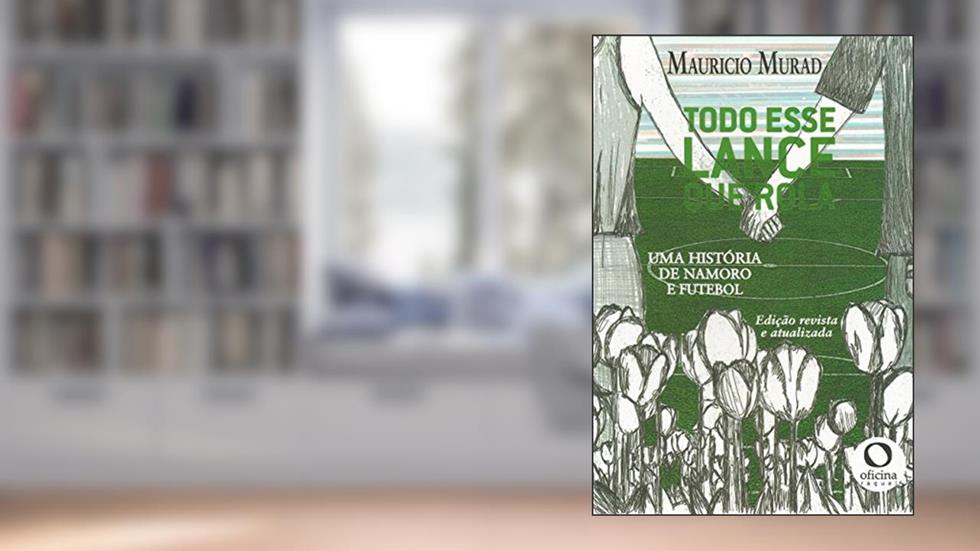 Todo esse lance que rola: Uma história de namoro e futebol, do autor Maurício MURAD