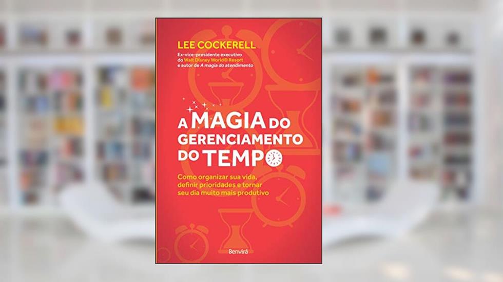 A magia do gerenciamento do tempo: Como organizar sua vida, definir prioridades e tornar seu dia muito mais produtivo, do autor Lee Cockerell