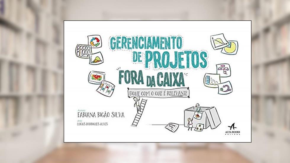 Gerenciamento de Projetos Fora da Caixa: Fique com o que é Relevante, do autor Fabiana Bigão Silva
