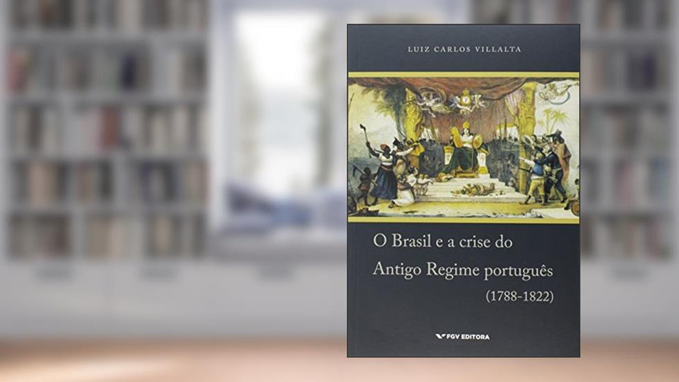 Brasil e a Crise do Antigo Regime Português (1788-1822), do autor Luiz Carlos Villalta