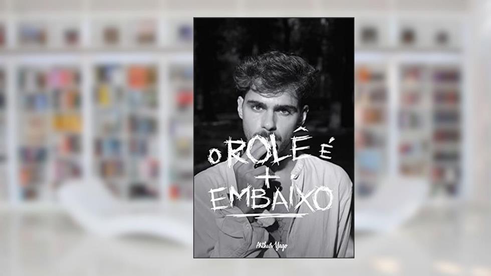 O ROLÊ É MAIS EMBAIXO, do autor Arthur Yago