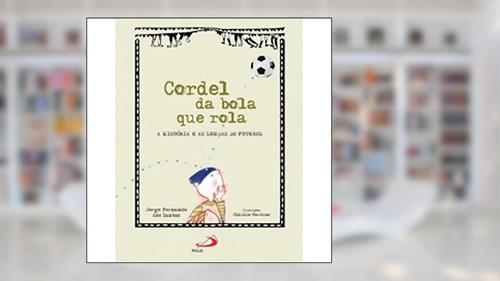 Capa de Cordel da Bola que Rola: a História e as Lendas do Futebol, do autor Jorge Fernando dos Santos