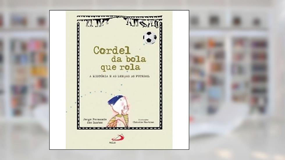 Cordel da Bola que Rola: a História e as Lendas do Futebol, do autor Jorge Fernando dos Santos
