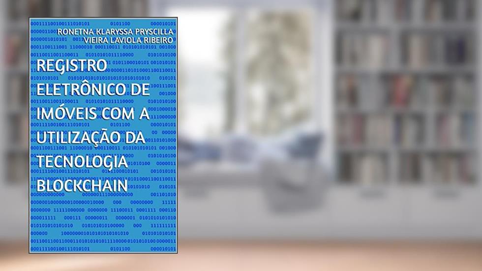 Registro Eletrônico de Imóveis com a utilização da tecnologia Blockchain, do autor Ronetna Klaryssa Pryscilla Vieira Laviola Ribeiro