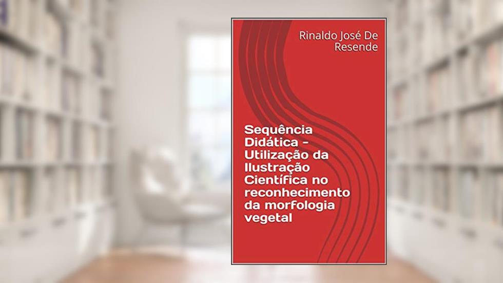 Sequência Didática - Utilização da Ilustração Científica no reconhecimento da morfologia vegetal, do autor Rinaldo José De Resende; Marcos A. Silva Ferraz