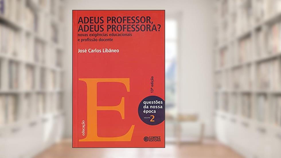 Adeus professor, adeus professora?: novas exigências educacionais e profissão docente, do autor José Carlos Libâneo