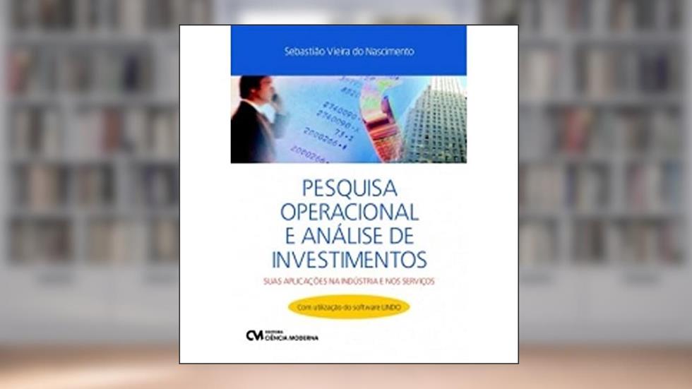 Pesquisa Operacional e Análise de Investimentos - Suas Aplicações na Indústria e nos Serviços - com Utilização do Software Lindo (2012), do autor Shitsuka Et Al.